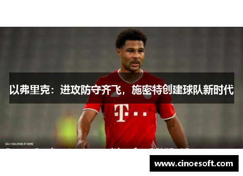 以弗里克：进攻防守齐飞，施密特创建球队新时代